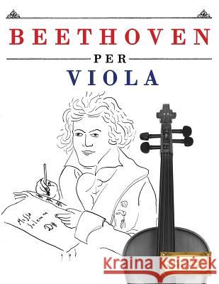 Beethoven per Viola: 10 Pezzi Facili per Viola Libro per Principianti Easy Classical Masterworks 9781976207204 Createspace Independent Publishing Platform - książka