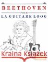 Beethoven Pour La Guitare Loog: 10 Pi E. C. Masterworks 9781717511478 Createspace Independent Publishing Platform