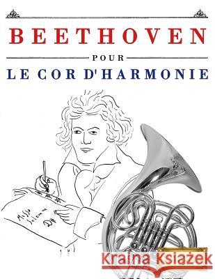 Beethoven Pour Le Cor d'Harmonie: 10 Pi Easy Classical Masterworks 9781976208027 Createspace Independent Publishing Platform - książka