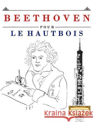 Beethoven Pour Le Hautbois: 10 Pi Easy Classical Masterworks 9781976207990 Createspace Independent Publishing Platform - książka