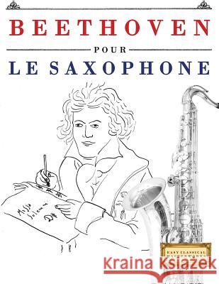 Beethoven Pour Le Saxophone: 10 Pi Easy Classical Masterworks 9781976207969 Createspace Independent Publishing Platform - książka