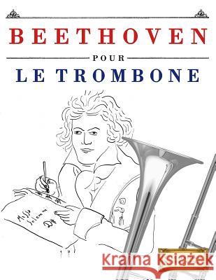 Beethoven Pour Le Trombone: 10 Pi Easy Classical Masterworks 9781976207938 Createspace Independent Publishing Platform - książka