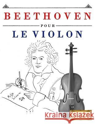 Beethoven Pour Le Violon: 10 Pi Easy Classical Masterworks 9781976207891 Createspace Independent Publishing Platform - książka