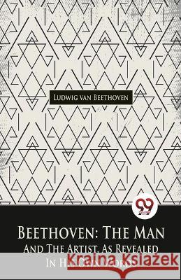 Beethoven, The Man And The Artist, As Revealed In His Own Words Ludwig Van Beethoven   9789358010985 Double 9 Books - książka