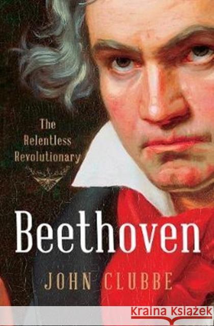 Beethoven: The Relentless Revolutionary John Clubbe 9780393242553 W. W. Norton & Company - książka