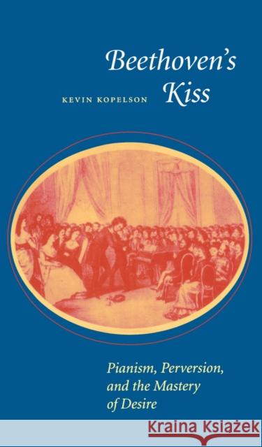 Beethoven's Kiss : Pianism, Perversion, and the Mastery of Desire  9780804725972 Stanford University Press - książka