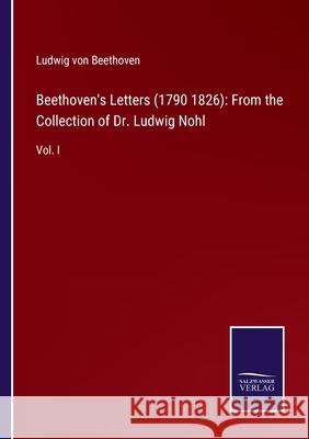 Beethoven's Letters (1790 1826): From the Collection of Dr. Ludwig Nohl: Vol. I Ludwig Vo 9783752578065 Salzwasser-Verlag - książka