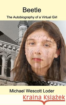 Beetle: the Autobiography of a Virtual Girl Michael Wescott Loder 9781734292909 Blurb - książka