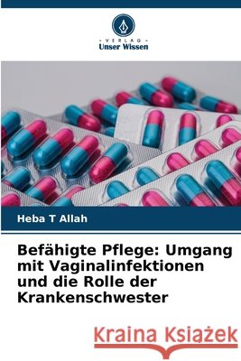 Bef?higte Pflege: Umgang mit Vaginalinfektionen und die Rolle der Krankenschwester Heba T 9786209114526 Verlag Unser Wissen - książka