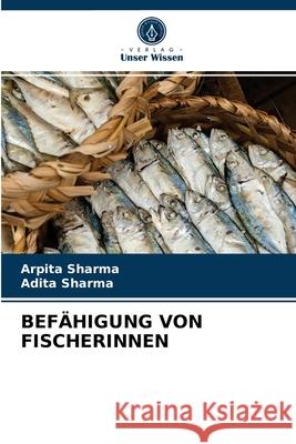 Befähigung Von Fischerinnen Arpita Sharma, Adita Sharma 9786203229837 Verlag Unser Wissen - książka