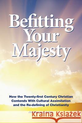 Befitting Your Majesty: How the Twenty-first Century Christian Contends with Cultural Assimilation and the Re-defining of Christianity Mackey, Jim 9780972546522 Shepherd Springs Ministries - książka