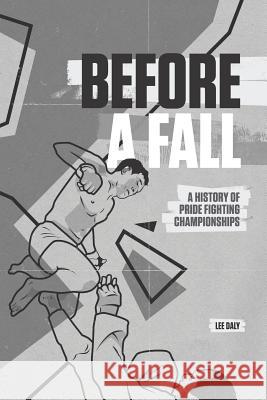 Before A Fall: A History of PRIDE Fighting Championships Sheehan, John 9781726354585 Createspace Independent Publishing Platform - książka