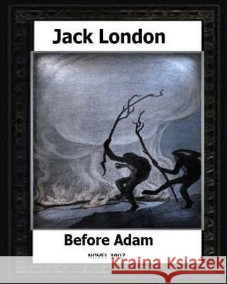 Before Adam (1907) by Jack London A NOVEL London, Jack 9781530487134 Createspace Independent Publishing Platform - książka