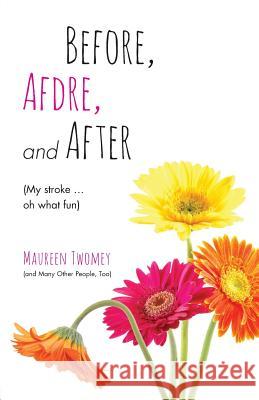 Before, Afdre, and After (My stroke . . . oh what fun) Twomey, Maureen 9780986331503 Writer - książka