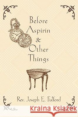 Before Aspirin & Other Things Rev Joseph E. Fulford 9780595416080 iUniverse - książka