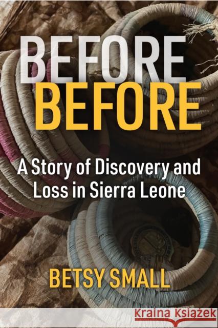 Before Before: A Story of Discovery and Loss in Sierra Leone Betsy Small 9780472057290 University of Michigan Press - książka