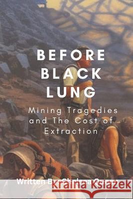 Before Black Lung: Mining Tragedies and The Cost of Extraction Chelsea Queen   9798392022830 Independently Published - książka
