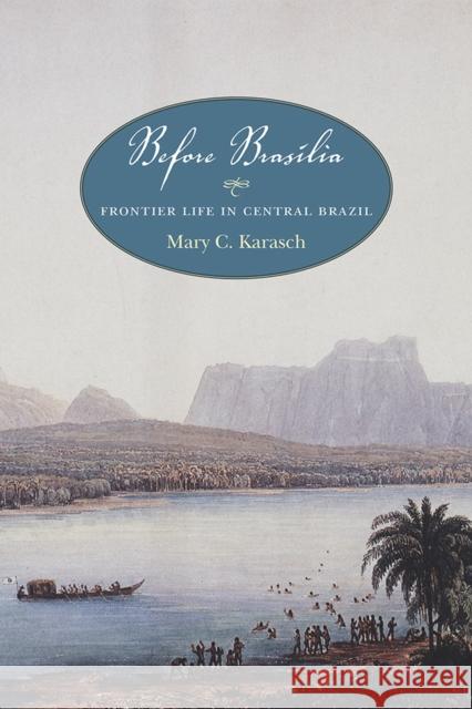 Before Brasília: Frontier Life in Central Brazil Karasch, Mary C. 9780826357625 University of New Mexico Press - książka