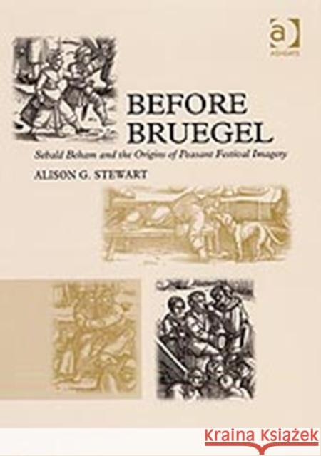Before Bruegel: Sebald Beham and the Origins of Peasant Festival Imagery Stewart, Alisong 9780754633082 Ashgate Publishing Limited - książka