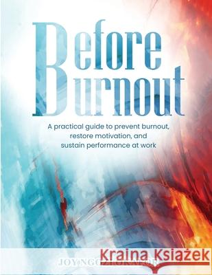 Before Burnout: A Practical Guide to Prevent Burnout, Restore Motivation, and Sustain Performance at Work Joy Ngozi Okafor 9781807190965 London Book Publishers - książka
