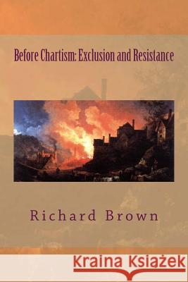 Before Chartism: Exclusion and Resistance Richard Brown 9781492200598 Createspace - książka