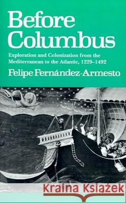 Before Columbus: Exploration and Colonisation from the Mediterranean to the Atlantic, 1229-1492 Felipe Fernandez-Armesto 9780812214123 University of Pennsylvania Press - książka