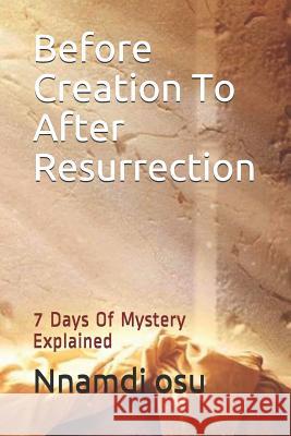 Before Creation To After Resurrection: 7 Days Of Mystery Explained Osu, Nnamdi 9781794285705 Independently Published - książka