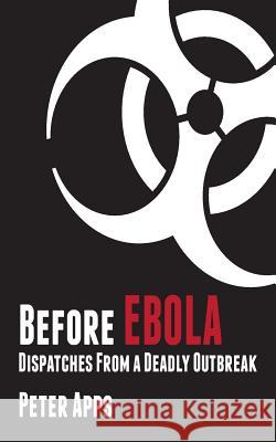 Before Ebola: Dispatches from a Deadly Outbreak MR Peter Apps 9781502917591 Createspace - książka