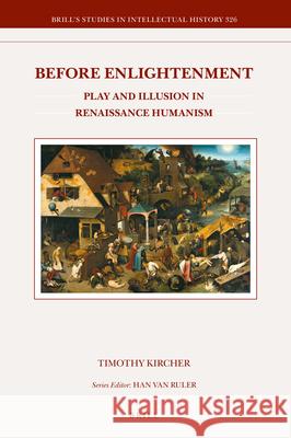 Before Enlightenment: Play and Illusion in Renaissance Humanism Timothy Kircher 9789004442696 Brill - książka