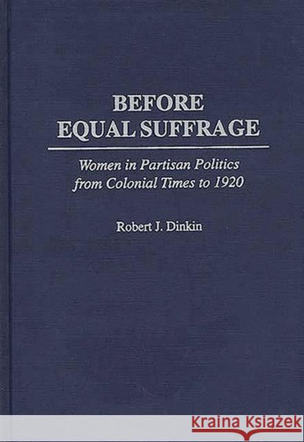 Before Equal Suffrage: Women in Partisan Politics from Colonial Times to 1920 Dinkin, Robert J. 9780313294822 Greenwood Press - książka