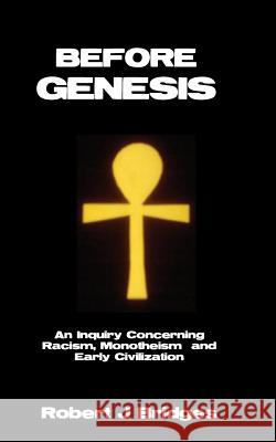 Before Genesis: An Inquiry Concerning Racism, Monotheism and Early Civilization Robert J. Bridges 9780985872205 Element Press - książka