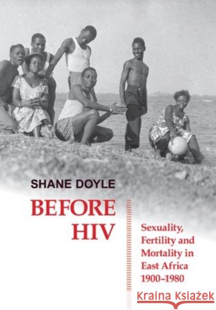 Before HIV: Sexuality, Fertility and Mortality in East Africa, 1900-1980 Doyle, Shane 9780197265338 OXFORD UNIVERSITY PRESS - książka