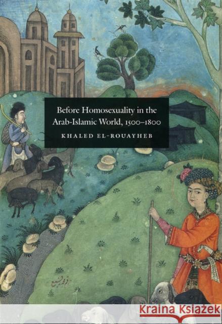Before Homosexuality in the Arab-Islamic World, 1500-1800 Khaled El-Rouayheb 9780226729886 University of Chicago Press - książka