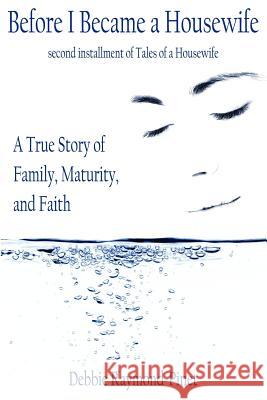 Before I Became a Housewife: A True Story of Family, Maturity, and Faith Raymond-Pinet, Debbie 9781425985257 Authorhouse - książka