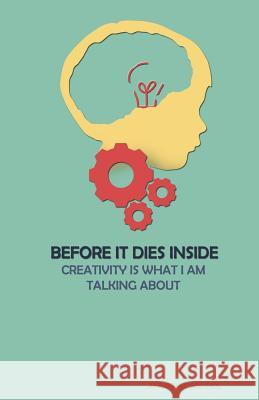 Before It Dies Inside: Creativity Is What I Am Talking about Ahmed M. Sonbol 9781983076985 Independently Published - książka