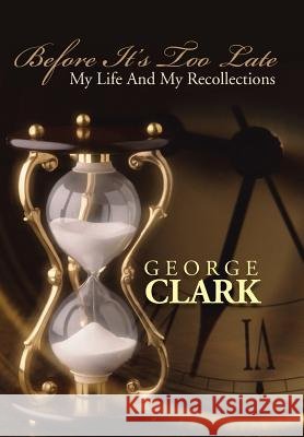 Before It's Too Late: My Life and My Recollections Clark, George 9781491811313 Authorhouse - książka