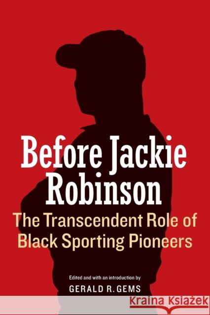 Before Jackie Robinson: The Transcendent Role of Black Sporting Pioneers Gerald R. Gems 9780803266797 University of Nebraska Press - książka