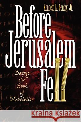 Before Jerusalem Fell: Dating the Book of Revelation Kenneth L., JR. Gentry 9780982620601 Victorious Hope Publishing - książka