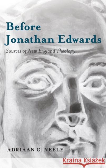 Before Jonathan Edwards: Sources of New England Theology Adriaan C. Neele 9780199372621 Oxford University Press, USA - książka