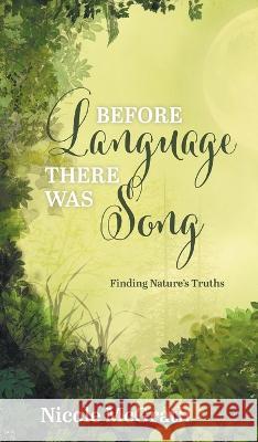 Before Language There Was Song: Finding Nature\'s Truths Nicole McGrath 9781039132405 FriesenPress - książka