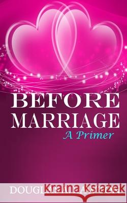 Before Marriage: A Primer Douglas Anthony Lawton 9781941632338 Livity Books LLC - książka