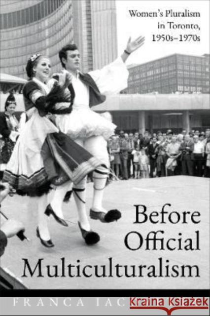 Before Official Multiculturalism: Women's Pluralism in Toronto, 1950s-1970s Iacovetta, Franca 9781487545642 University of Toronto Press - książka