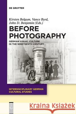 Before Photography: German Visual Culture in the Nineteenth Century Kirsten Belgum, Vance Byrd, John D. Benjamin 9783111104584 De Gruyter - książka