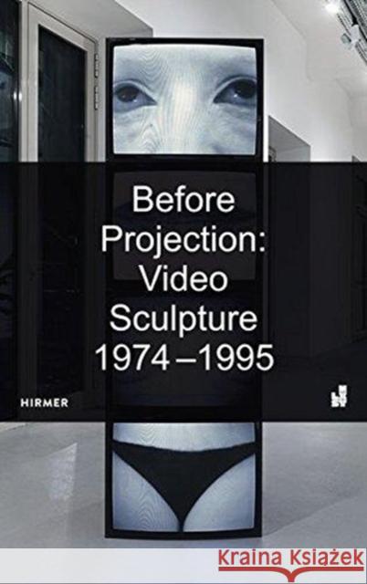 Before Projection: Video Sculpture 1974 - 1995 Huldisch, Henriette 9783777430676 Hirmer Verlag GmbH - książka