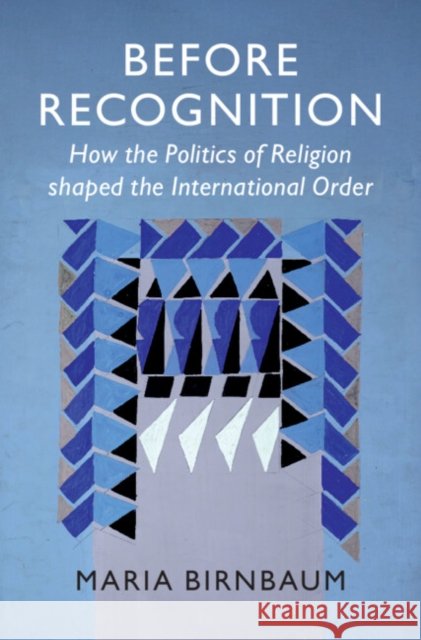 Before Recognition: How the Politics of Religion shaped the International Order Maria (University of Basel) Birnbaum 9781009606844 Cambridge University Press - książka