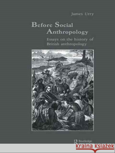 Before Social Anthropology: Essays on the History of British Anthropology James Urry 9781138964488 Routledge - książka