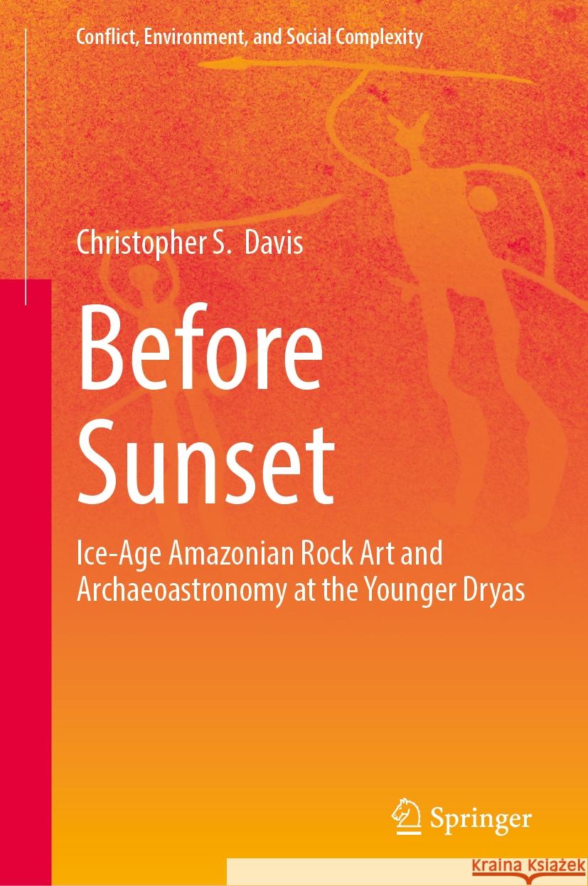 Before Sunset: Ice-Age Amazonian Rock Art and Archaeoastronomy at the Younger Dryas Christopher S. Davis 9783031933721 Springer - książka