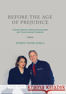 Before the Age of Prejudice: A Muslim Woman's National Security Work with Three American Presidents - A Memoir Tahir-Kheli, Shirin 9789811341830 Palgrave MacMillan - książka
