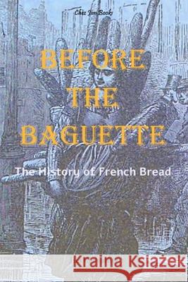 Before the Baguette: The history of French bread Jim Chevallier 9781792163272 Independently Published - książka