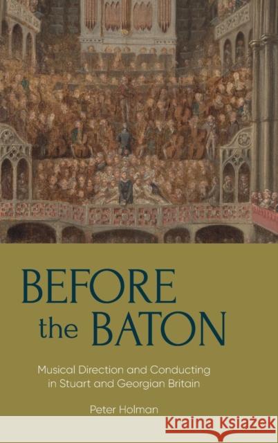 Before the Baton: Musical Direction and Conducting in Stuart and Georgian Britain Holman, Peter 9781783274567 Boydell Press - książka